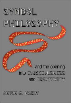Symbol Philosophy And The Opening Into Consciousness And Creativity: And The Opening Into Consciousness And Creativity - 9781477130674