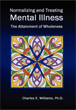 Normalizing and Treating Mental Illness: The Attainment of Wholeness - 9781456863388