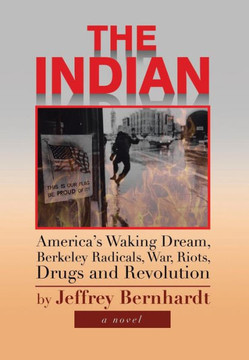 The Indian: America's Waking Dream, Berkeley Radicals, War, Riots, Drugs and Revolution - 9781483607511