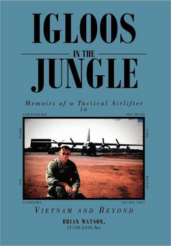 Igloos in the Jungle: Memoirs of a Tactical Airlifter in Vietnam and Beyond - 9781469159362