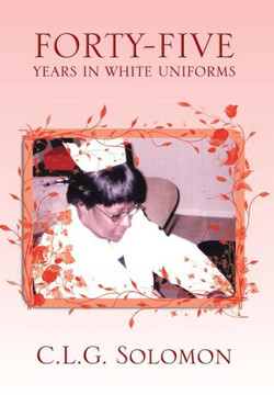 Forty-Five Years in White Uniforms - 9781483656489