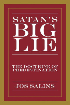 Satan's Big Lie: The Doctrine of Predestination - 9781479781256