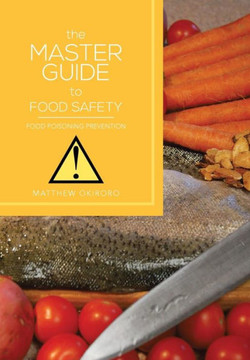 The Master Guide to Food Safety: Food Poisoning Prevention - 9781483647517