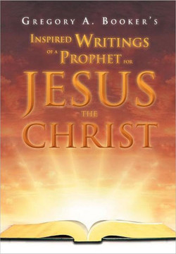 Inspired Writings of a Prophet for Jesus the Christ - 9781469141183