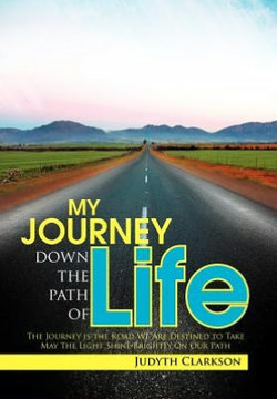 My Journey Down the Path of Life: The Journey Is the Road We Are Destined to Take. May the Light Shine Brightly on Our Path - 9781477141335