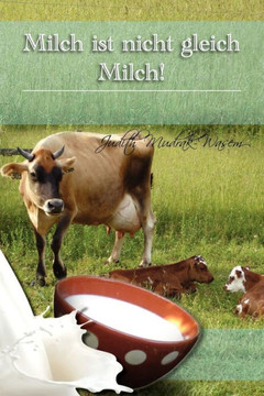Milch Ist Nicht Gleich Milch!: Bisher Verschwiegene Revolutionare Tatsachen Zur - 9781462897995