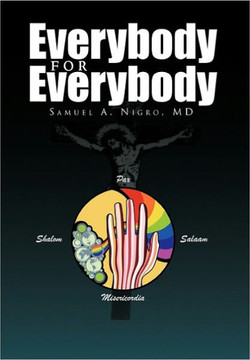 Everybody for Everybody: Truth, Oneness, Good and and Beauty for Everyone's Life, Liberty and Pursuit of Happiness Volume 1 - 9781456842475