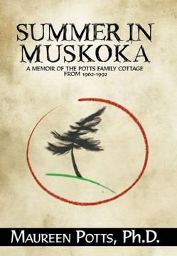 Summer in Muskoka: Memoir of the Potts Family Cottage from 1962-1992 - 9781479745838