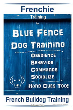 Frenchie Training By Blue Fence Dog Training, Obedience ? Behavior, Commands ? Socialize, Hand Cues Too! French Bulldog Training