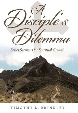 A Disciple's Dilemma: Series Sermons for Spiritual Growth - 9781479792658