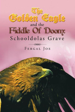 The Golden Eagle and the Fiddle of Doom 3: Schooldolas Grave - 9781483685892