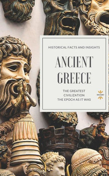 ANCIENT GREECE: The Greatest Civilization (Great World History) ANCIENT GREECE: The Greatest Civilization (Great World History)