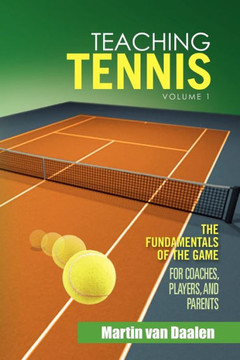 Teaching Tennis Volume 1: The Fundamentals of the Game (for Coaches, Players, and Parents) - 9781462874590