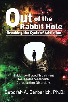 Out of the Rabbit Hole: Breaking the Cycle of Addiction: Evidence-Based Treatment for Adolescents with Co-Occurring Disorders - 9781483616315 Out of the Rabbit Hole: Breaking the Cycle of Addiction: Evidence-Based Treatment for Adolescents with Co-Occurring Disorders - 9781483616315