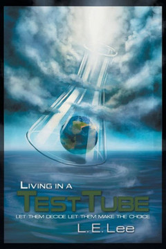 Living in a Test Tube: Let Them Decide Let Them Make the Choice - 9781477119761