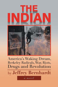 The Indian: America's Waking Dream, Berkeley Radicals, War, Riots, Drugs and Revolution - 9781483607504
