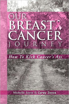 Our Breast Cancer Journey: How to Kick Cancer's Ass - 9781469133461