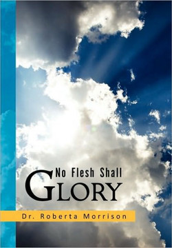 No Flesh Shall Glory - 9781450022743