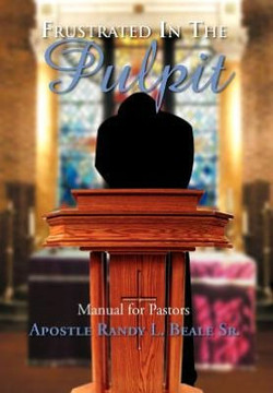 Frustrated in the Pulpit: Manual for Pastors - 9781477144787