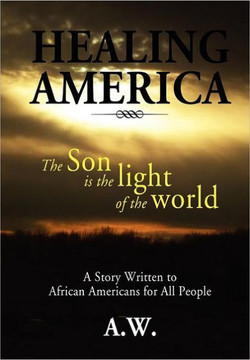 Healing America: A Story Written to African Americans for All People - 9781477100271