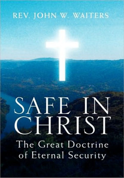 Safe in Christ: The Great Doctrine of Eternal Security - 9781453554395