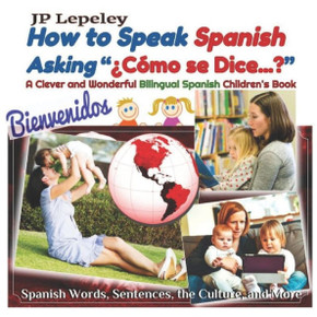 How to Speak Spanish Asking ?¿Cómo se Dice...??: A Clever and Wonderful Bilingual Spanish Children's Book