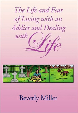 The Life and Fear of Living with an Addict and Dealing with Life - 9781453501054