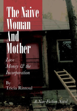 The Naive Woman and Mother: Love, Children, Money & the Incorporation - 9781456818555