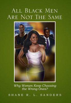 All Black Men Are Not the Same: Why Women Keep Choosing the Wrong Ones? - 9781483605630