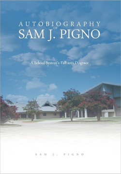 Autobiography of Sam J. Pigno: A School System's Fall Into Disgrace - 9781465352118