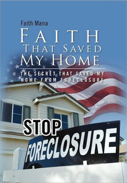 Faith That Saved My Home: The Secret That Saved My Home from Foreclosure - 9781465355102