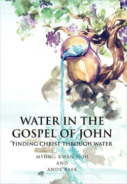 Water in the Gospel of John: Finding Christ Through Water - 9781450086349 Water in the Gospel of John: Finding Christ Through Water - 9781450086349