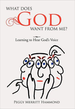 What Does God Want From Me?: Learning to Hear God's Voice - 9781477101124