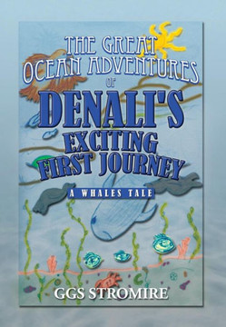 The Great Ocean Adventures of Denali's Exciting First Journey: A Whales Tale - 9781483603841