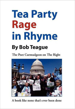 Tea Party Rage in Rhyme: The Poet Curmudgeon on The Right - 9781469158471