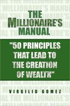 The Millionaire's Manual ''50 Principles that Lead to the Creation of Wealth'' - 9781441507501