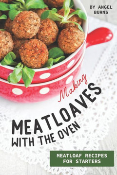 Making Meatloaves With The Oven : Meatloaf Recipes For Starters