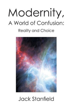 Modernity, A World of Confusion: Reality and Choice: Reality and Choice - 9781479773428