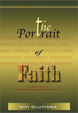 The Portrait of Faith: Insights to the Most Significant Fundamental of Christian Living - 9781465311320
