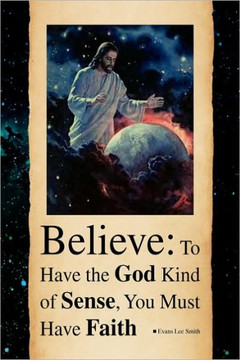 Believe: To Have the God Kind of Sense, You Must Have Faith - 9781441512840 Believe: To Have the God Kind of Sense, You Must Have Faith - 9781441512840
