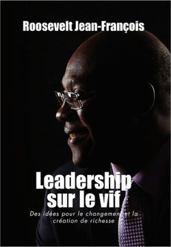 Leadership Sur Le Vif: Des Idees Pour Le Changement Et La Creation de Richesse En Haiti - 9781462866465