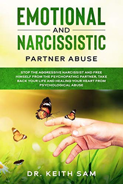 Emotional and Narcissistic Partner Abuse: stop the aggressive narcissist and free himself from the psychopathic partner, take back your life and healing your heart from psychological abuse Emotional and Narcissistic Partner Abuse: stop the aggressive narcissist and free himself from the psychopathic partner, take back your life and healing your heart from psychological abuse