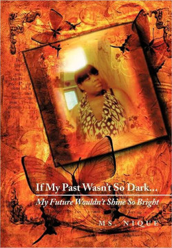 If My Past Wasn't So Dark...My Future Wouldn't Shine So Bright - 9781465378996