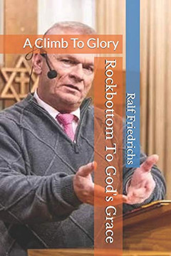 Rock Bottom To God'S Grace: A Climb To Glory Rock Bottom To God'S Grace: A Climb To Glory
