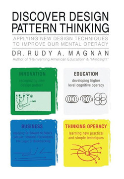 Discover Design Pattern Thinking: Applying New Design Techniques to Improve Our Mental Operacy - 9781483637181