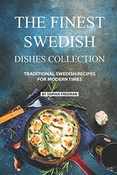 The Finest Swedish Dishes Collection: Traditional Swedish Recipes For Modern Times