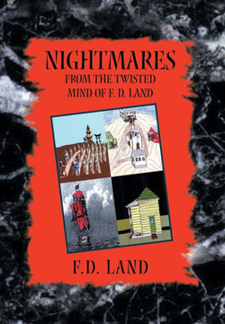 Nightmares Book VIII: From the Twisted Mind of F. D. Land - 9781483692326