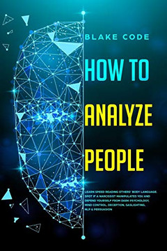 How to Analyze People: Learn Speed Reading Others' Body Language. Spot if a Narcissist Manipulates You and Defend Yourself from Dark Psychology, Mind Control, Deception, Gaslighting, NLP & Persuasion How to Analyze People: Learn Speed Reading Others' Body Language. Spot if a Narcissist Manipulates You and Defend Yourself from Dark Psychology, Mind Control, Deception, Gaslighting, NLP & Persuasion
