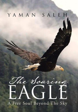 The Soaring Eagle: A Free Soul Beyond The Sky - 9781479791507