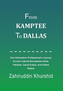 From Kamptee to Dallas: One Information Professional's Journey Across Cultural Boundaries (India, Pakistan, Saudi Arabia, and United States) - 9781483637235